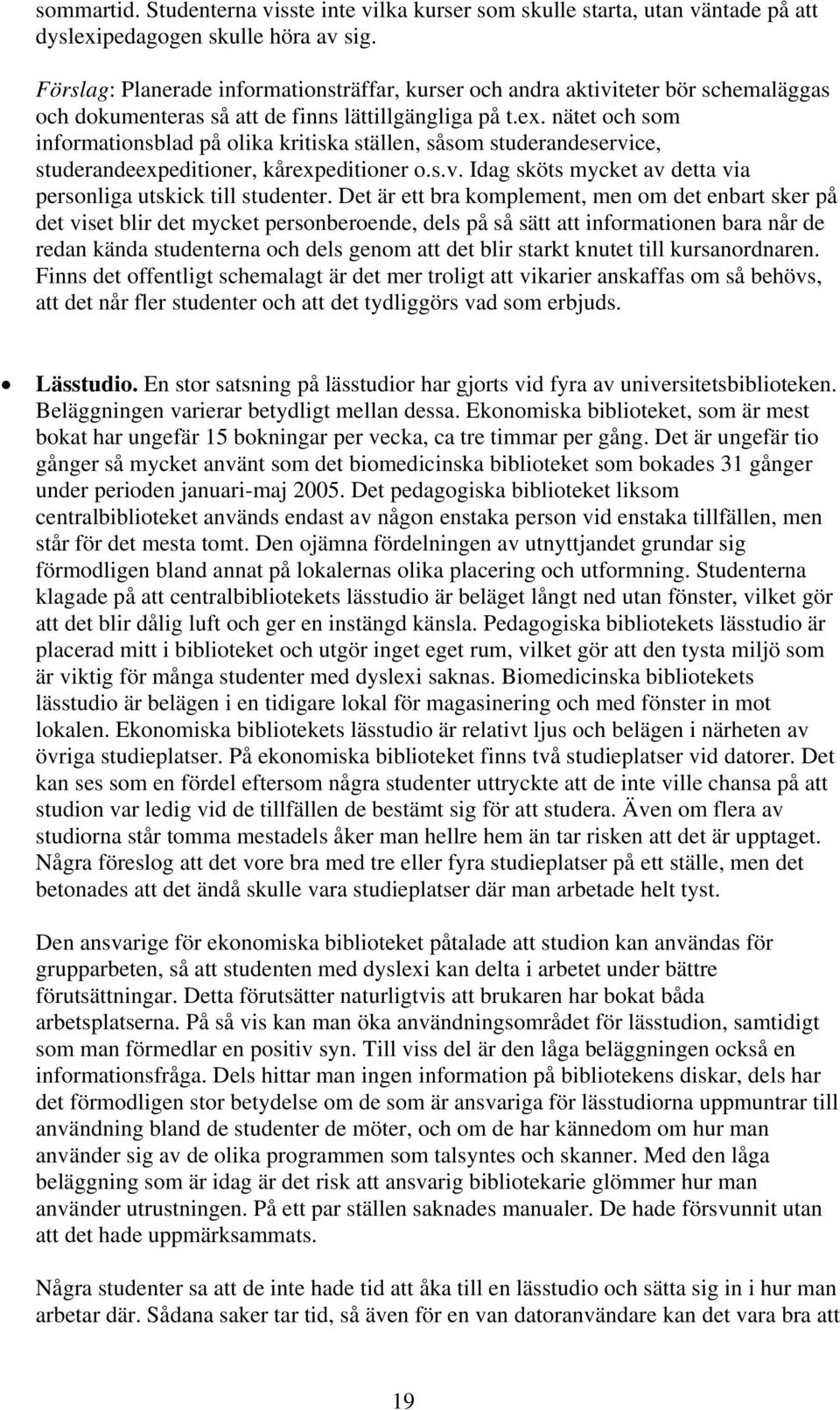 nätet och som informationsblad på olika kritiska ställen, såsom studerandeservice, studerandeexpeditioner, kårexpeditioner o.s.v. Idag sköts mycket av detta via personliga utskick till studenter.