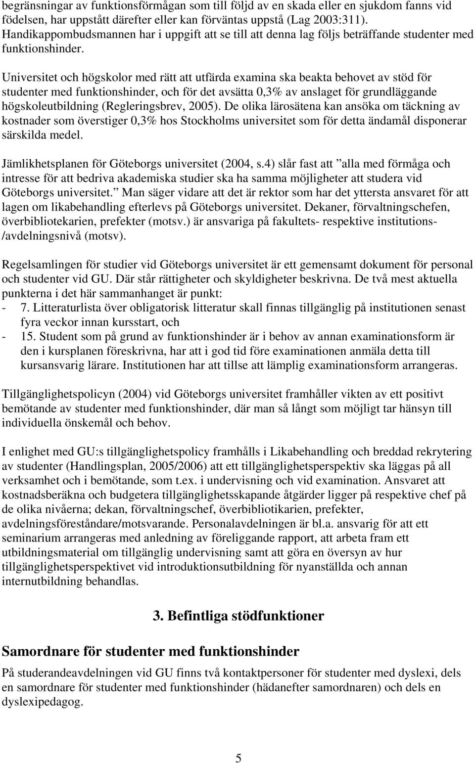 Universitet och högskolor med rätt att utfärda examina ska beakta behovet av stöd för studenter med funktionshinder, och för det avsätta 0,3% av anslaget för grundläggande högskoleutbildning