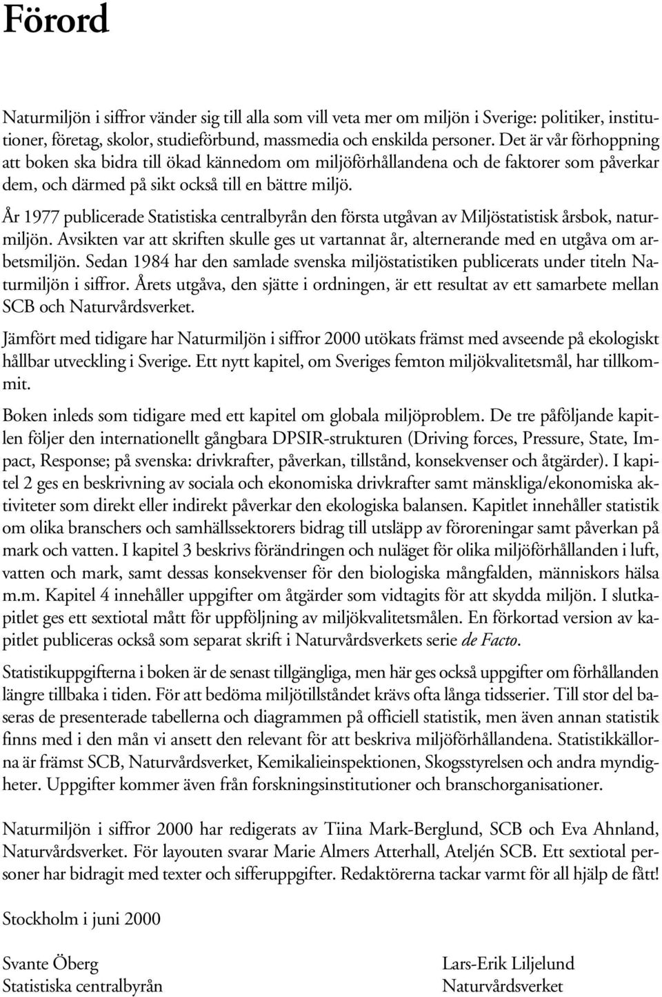 År 1977 publicerade Statistiska centralbyrån den första utgåvan av Miljöstatistisk årsbok, naturmiljön.