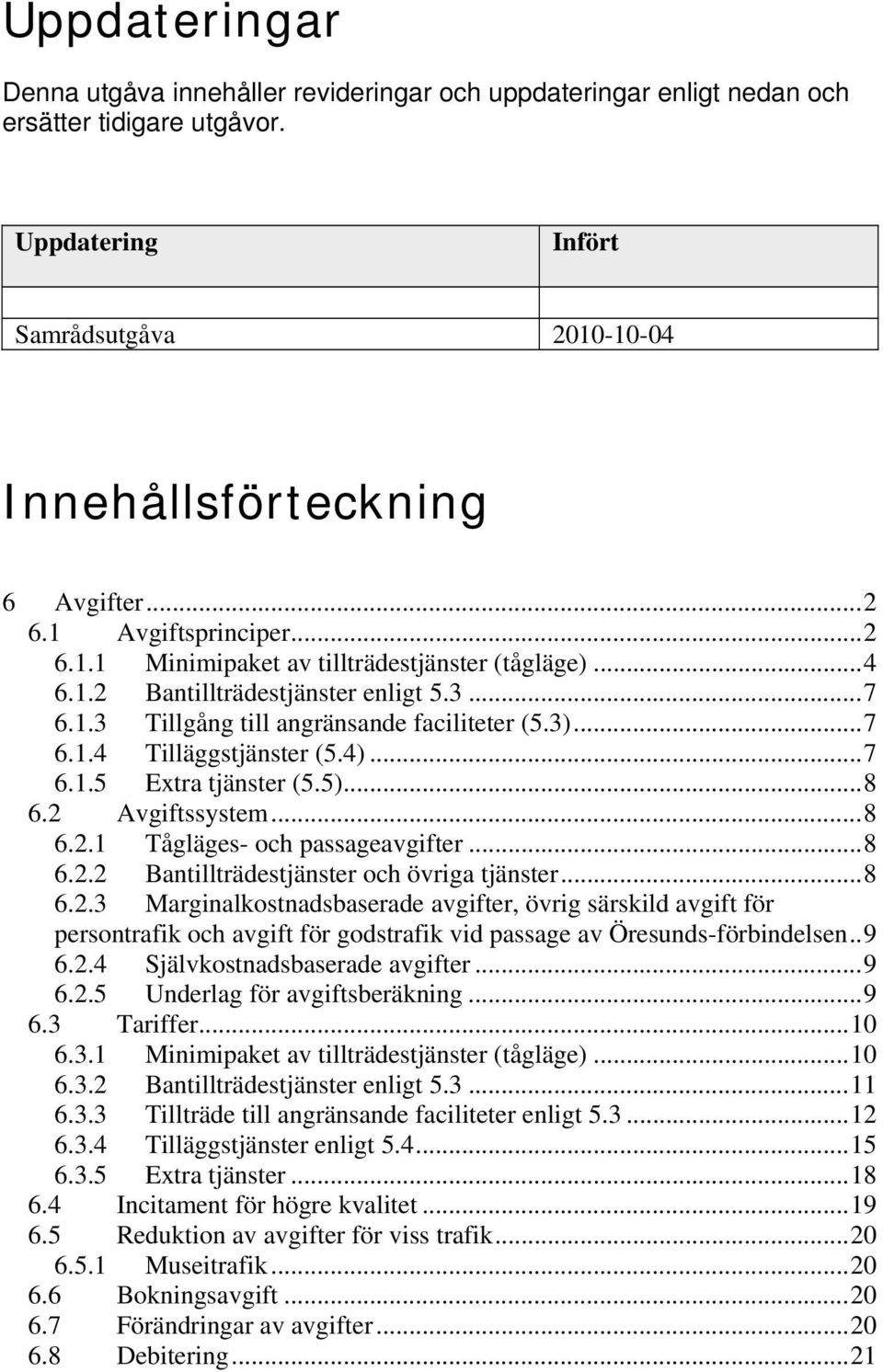 5)...8 6.2 ssystem...8 6.2.1 Tågläges- och passageavgifter...8 6.2.2 Bantillträdestjänster och övriga tjänster...8 6.2.3 Marginalkostnadsbaserade avgifter, övrig särskild avgift för persontrafik och avgift för godstrafik vid passage av Öresunds-förbindelsen.