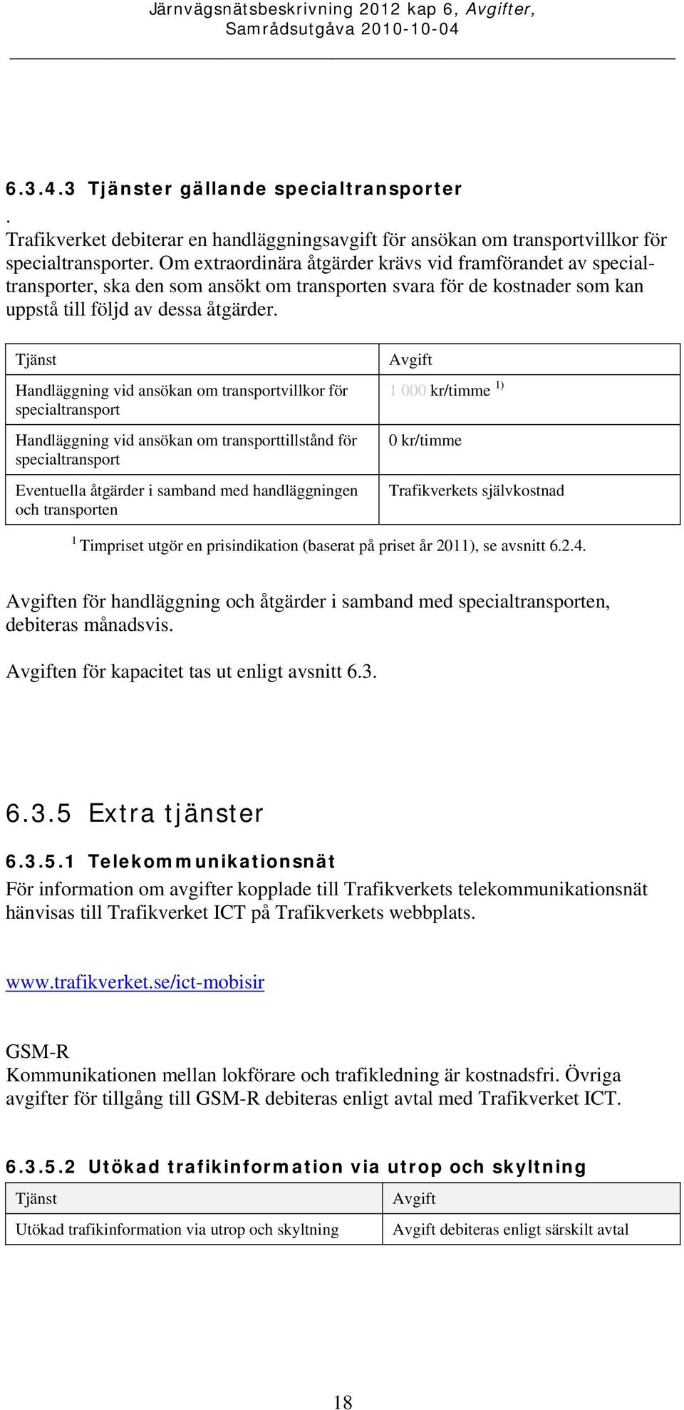 Handläggning vid ansökan om transportvillkor för specialtransport Handläggning vid ansökan om transporttillstånd för specialtransport Eventuella åtgärder i samband med handläggningen och transporten