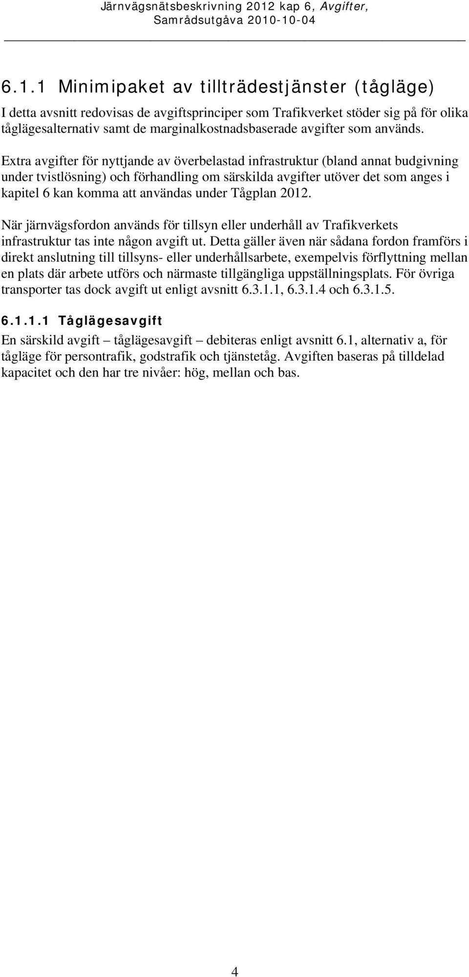 Extra avgifter för nyttjande av överbelastad infrastruktur (bland annat budgivning under tvistlösning) och förhandling om särskilda avgifter utöver det som anges i kapitel 6 kan komma att användas