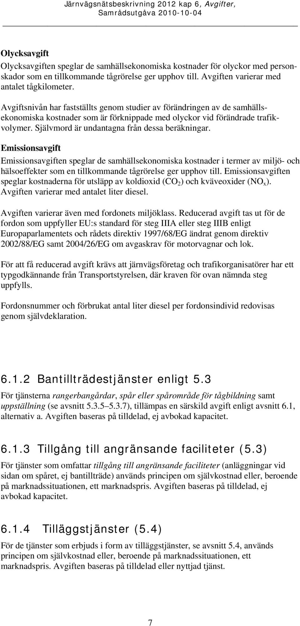 Emissionsavgift Emissionsavgiften speglar de samhällsekonomiska kostnader i termer av miljö- och hälsoeffekter som en tillkommande tågrörelse ger upphov till.