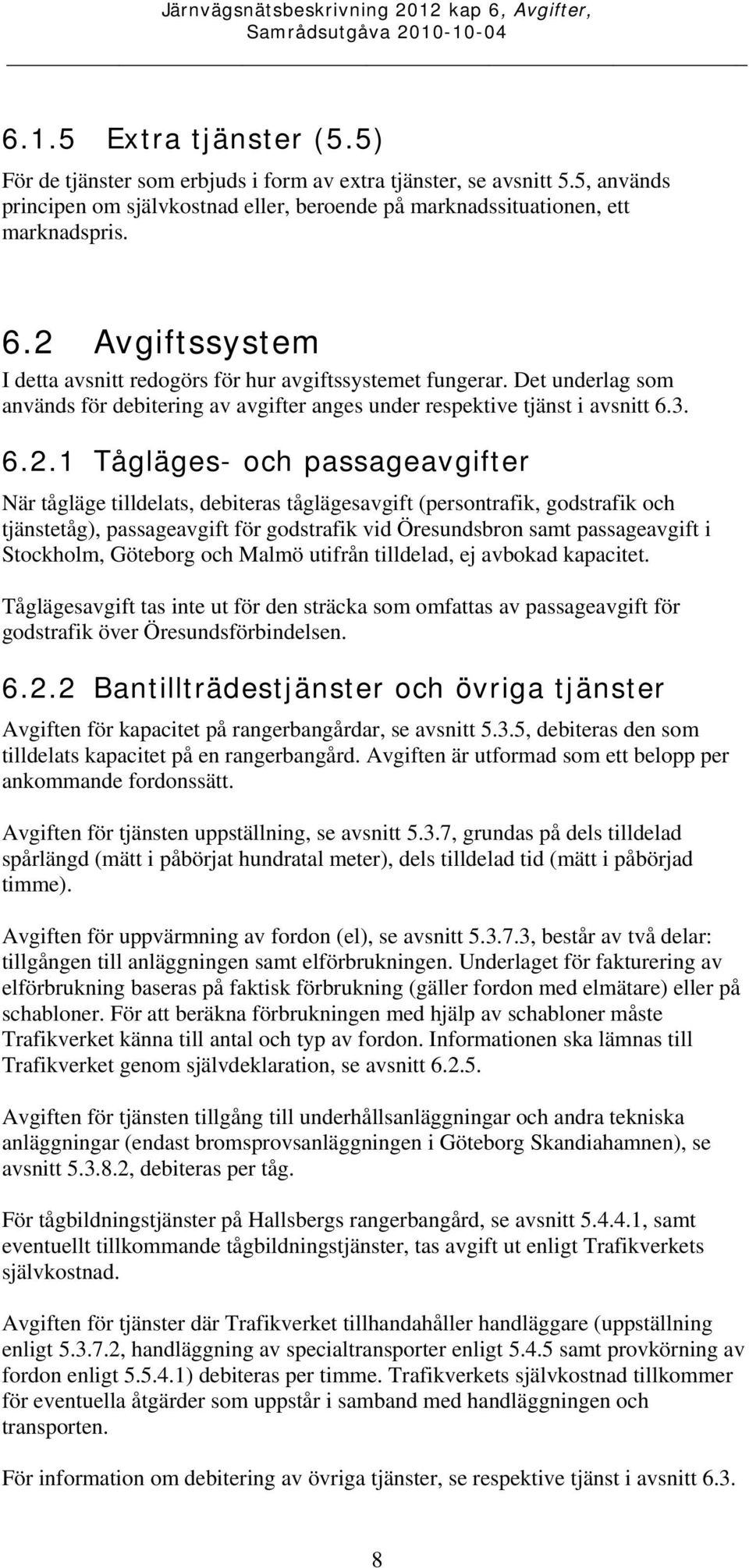 passageavgifter När tågläge tilldelats, debiteras tåglägesavgift (persontrafik, godstrafik och tjänstetåg), passageavgift för godstrafik vid Öresundsbron samt passageavgift i Stockholm, Göteborg och