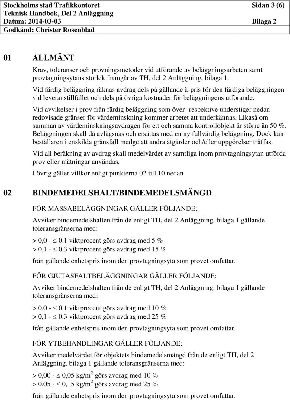 Vid avvikelser i prov från färdig beläggning som över- respektive understiger nedan redovisade gränser för värdeminskning kommer arbetet att underkännas.