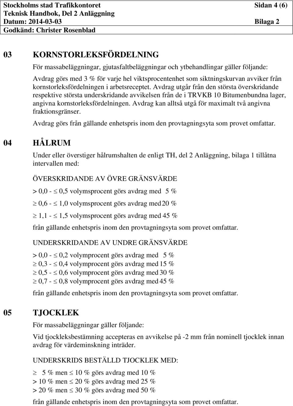 Avdrag utgår från den största överskridande respektive största underskridande avvikelsen från de i TRVKB 10 Bitumenbundna lager, angivna kornstorleksfördelningen.