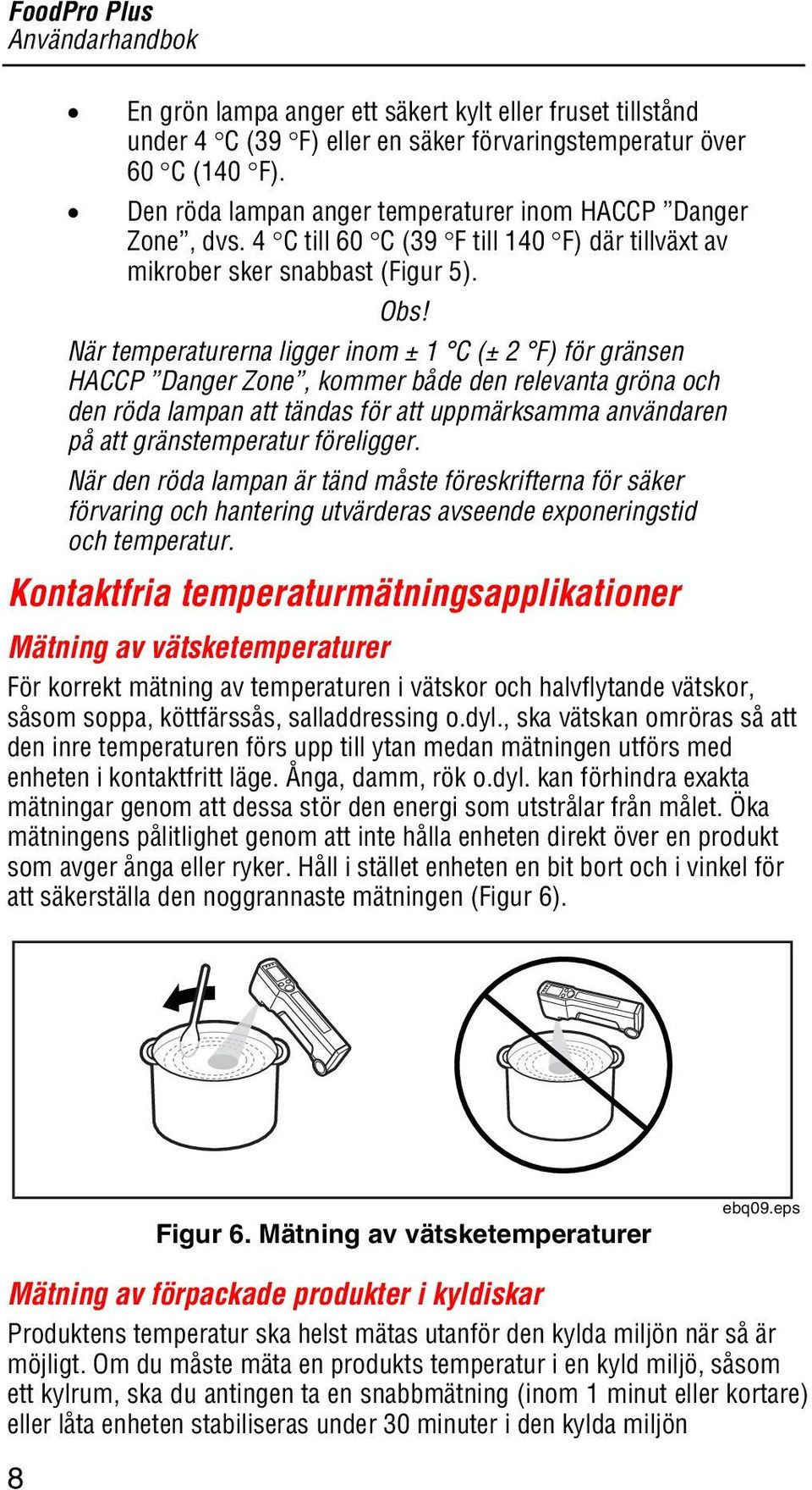 När temperaturerna ligger inom ± 1 C (± 2 F) för gränsen HACCP Danger Zone, kommer både den relevanta gröna och den röda lampan att tändas för att uppmärksamma användaren på att gränstemperatur