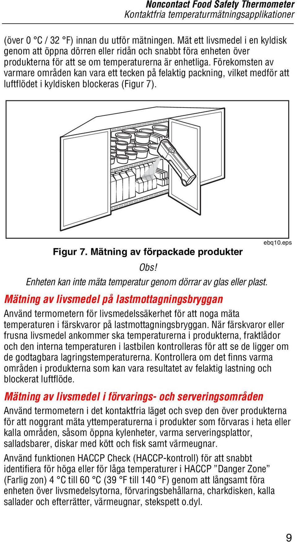 Förekomsten av varmare områden kan vara ett tecken på felaktig packning, vilket medför att luftflödet i kyldisken blockeras (Figur 7). Figur 7. Mätning av förpackade produkter Obs!