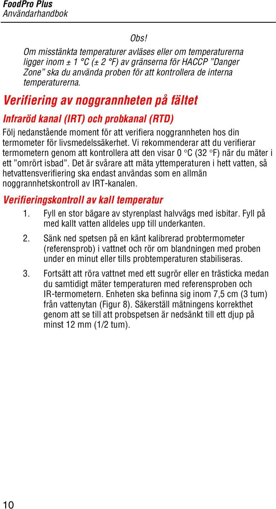 Verifiering av noggrannheten på fältet Infraröd kanal (IRT) och probkanal (RTD) Följ nedanstående moment för att verifiera noggrannheten hos din termometer för livsmedelssäkerhet.