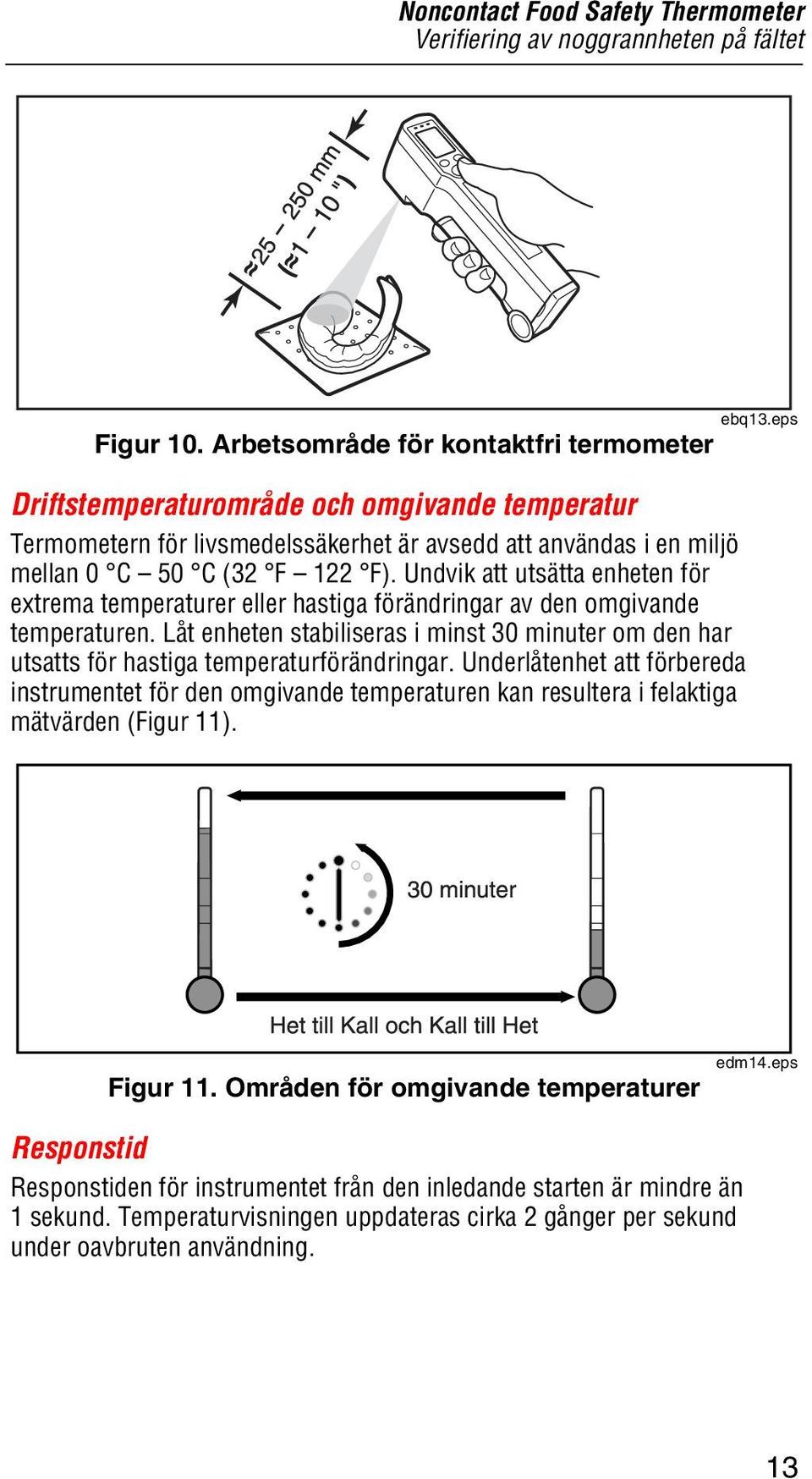 Undvik att utsätta enheten för extrema temperaturer eller hastiga förändringar av den omgivande temperaturen.