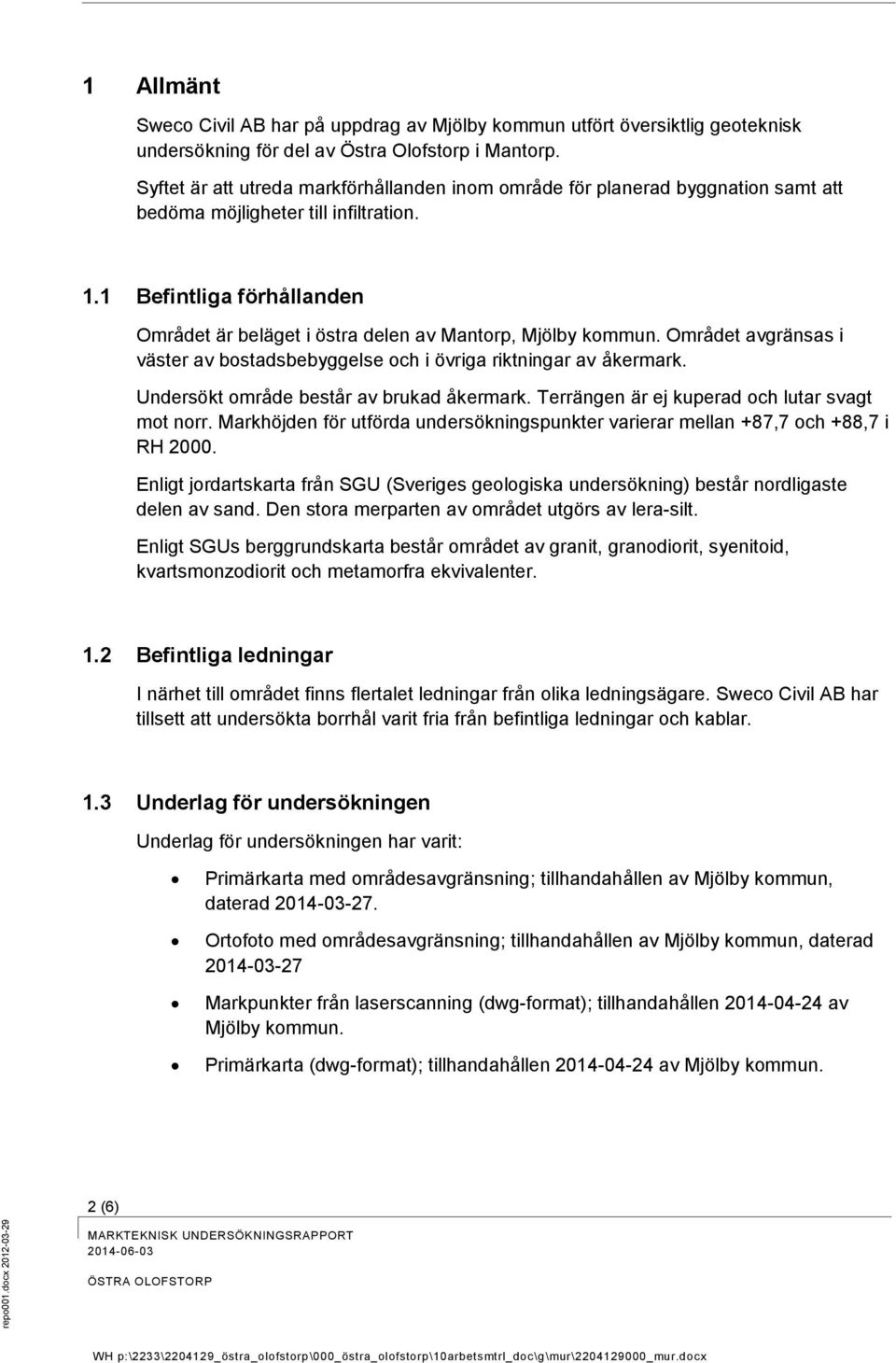 1 Befintliga förhållanden Området är beläget i östra delen av Mantorp, Mjölby kommun. Området avgränsas i väster av bostadsbebyggelse och i övriga riktningar av åkermark.