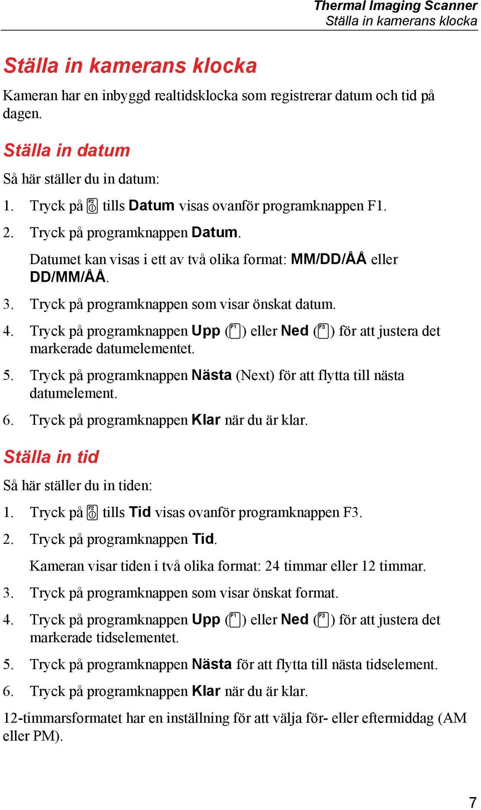 Tryck på programknappen som visar önskat datum. 4. Tryck på programknappen Upp ( ) eller Ned ( ) för att justera det markerade datumelementet. 5.