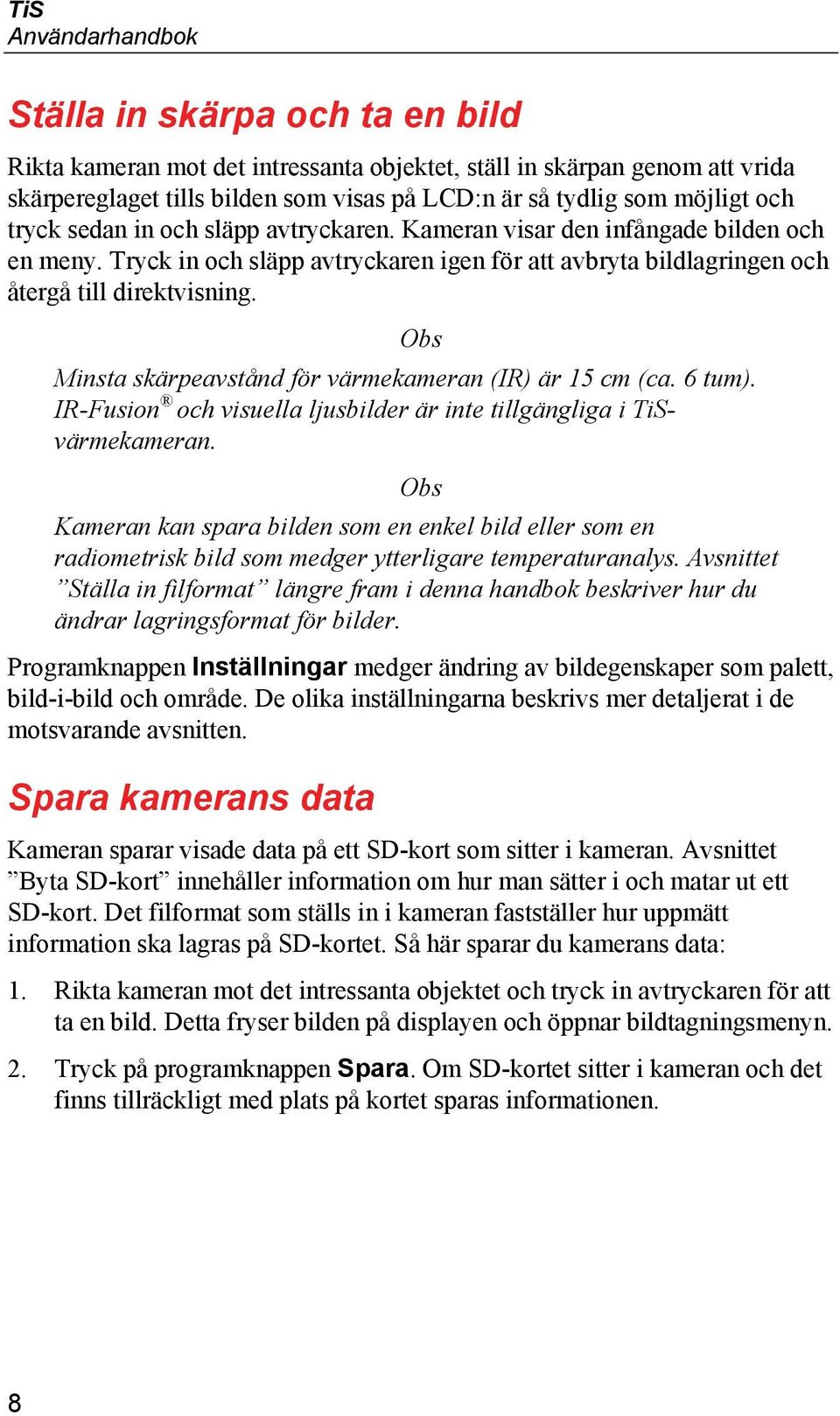 Obs Minsta skärpeavstånd för värmekameran (IR) är 15 cm (ca. 6 tum). IR-Fusion och visuella ljusbilder är inte tillgängliga i TiSvärmekameran.