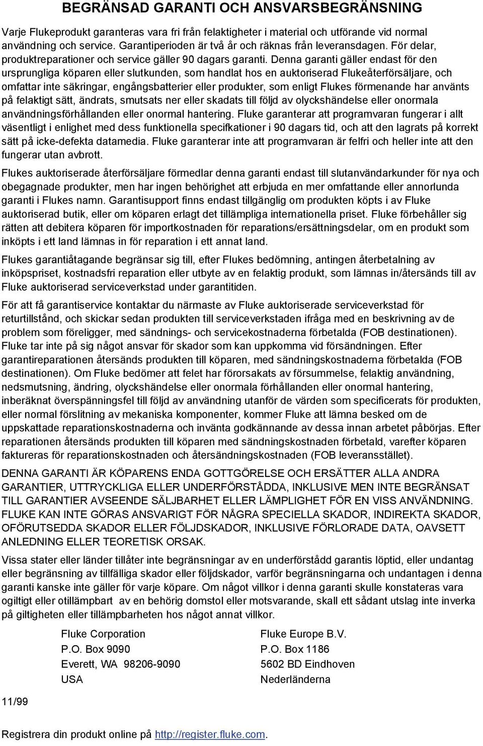 Denna garanti gäller endast för den ursprungliga köparen eller slutkunden, som handlat hos en auktoriserad Flukeåterförsäljare, och omfattar inte säkringar, engångsbatterier eller produkter, som