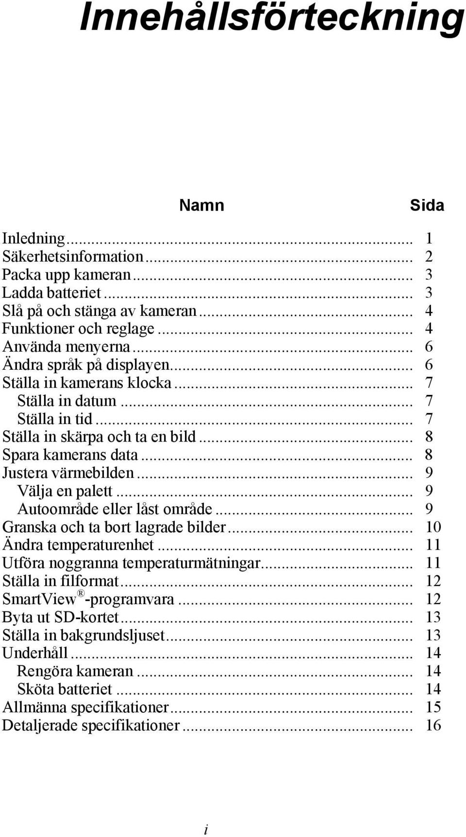 .. 9 Välja en palett... 9 Autoområde eller låst område... 9 Granska och ta bort lagrade bilder... 10 Ändra temperaturenhet... 11 Utföra noggranna temperaturmätningar... 11 Ställa in filformat.