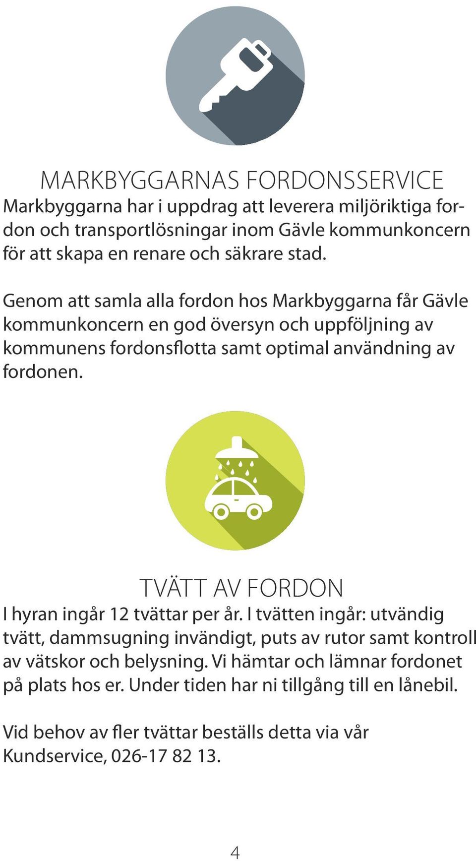 Genom att samla alla fordon hos Markbyggarna får Gävle kommunkoncern en god översyn och uppföljning av kommunens fordonsflotta samt optimal användning av fordonen.