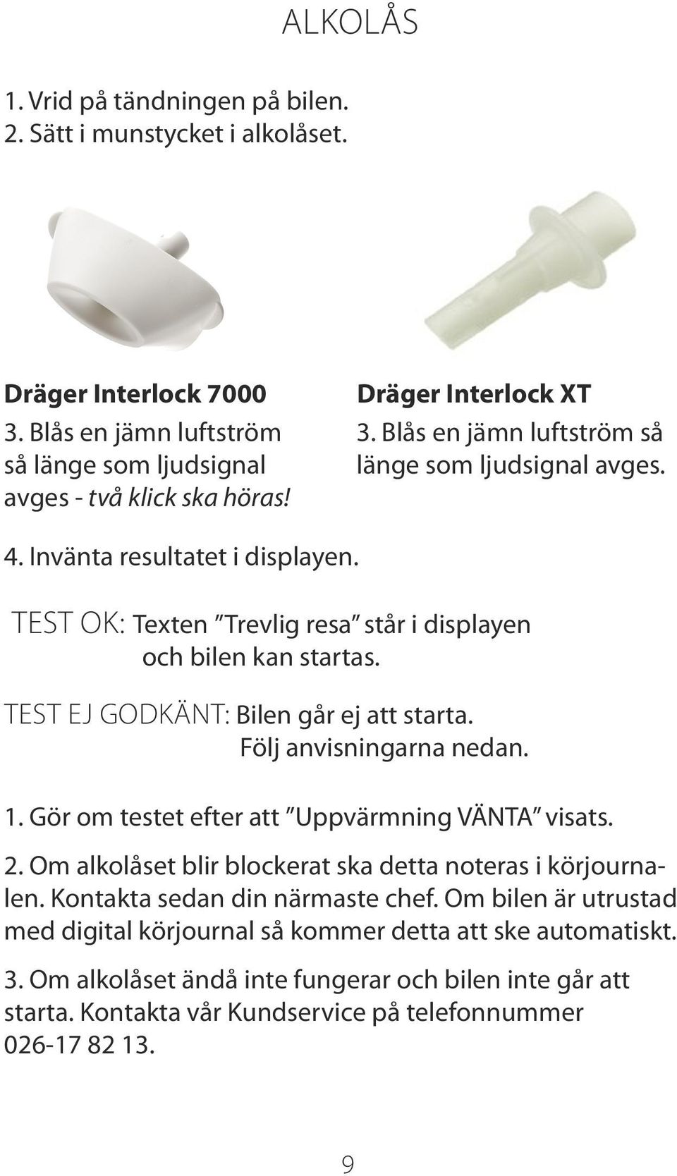 TEST EJ GODKÄNT: Bilen går ej att starta. Följ anvisningarna nedan. 1. Gör om testet efter att Uppvärmning VÄNTA visats. 2. Om alkolåset blir blockerat ska detta noteras i körjournalen.