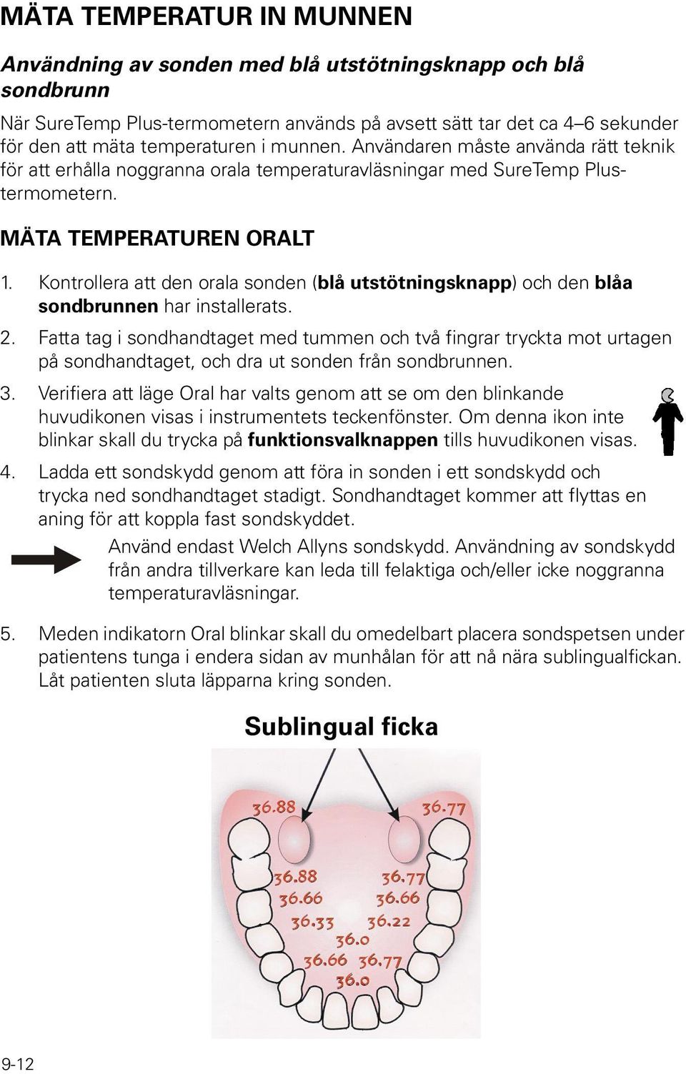 Kontrollera att den orala sonden (blå utstötningsknapp) och den blåa sondbrunnen har installerats. 2.