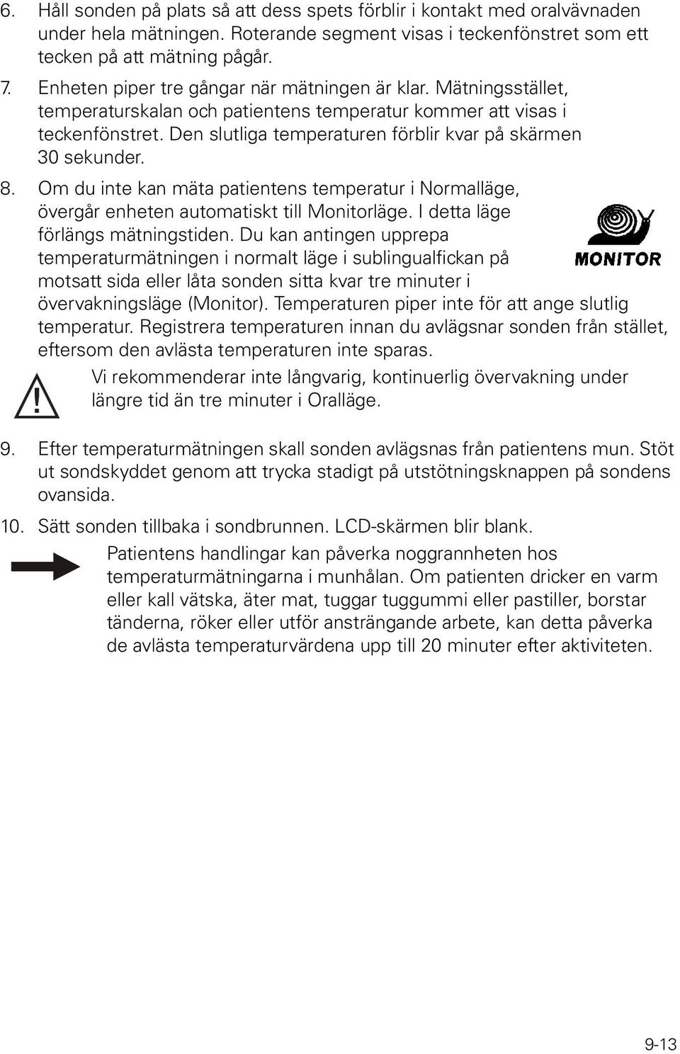 Den slutliga temperaturen förblir kvar på skärmen 30 sekunder. 8. Om du inte kan mäta patientens temperatur i Normalläge, övergår enheten automatiskt till Monitorläge.