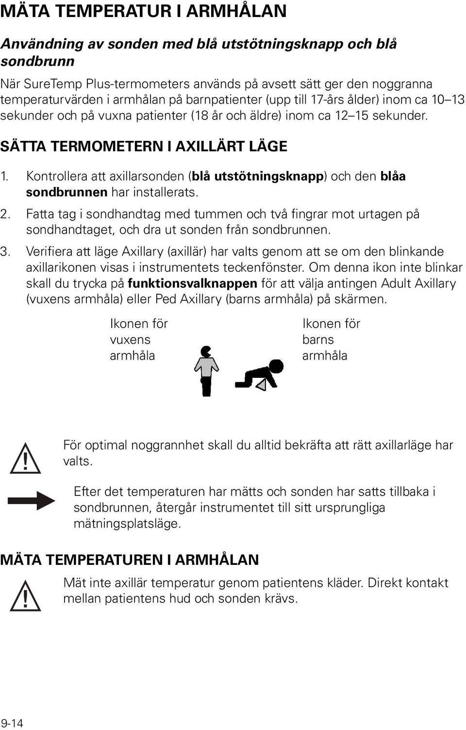 Kontrollera att axillarsonden (blå utstötningsknapp) och den blåa sondbrunnen har installerats. 2.