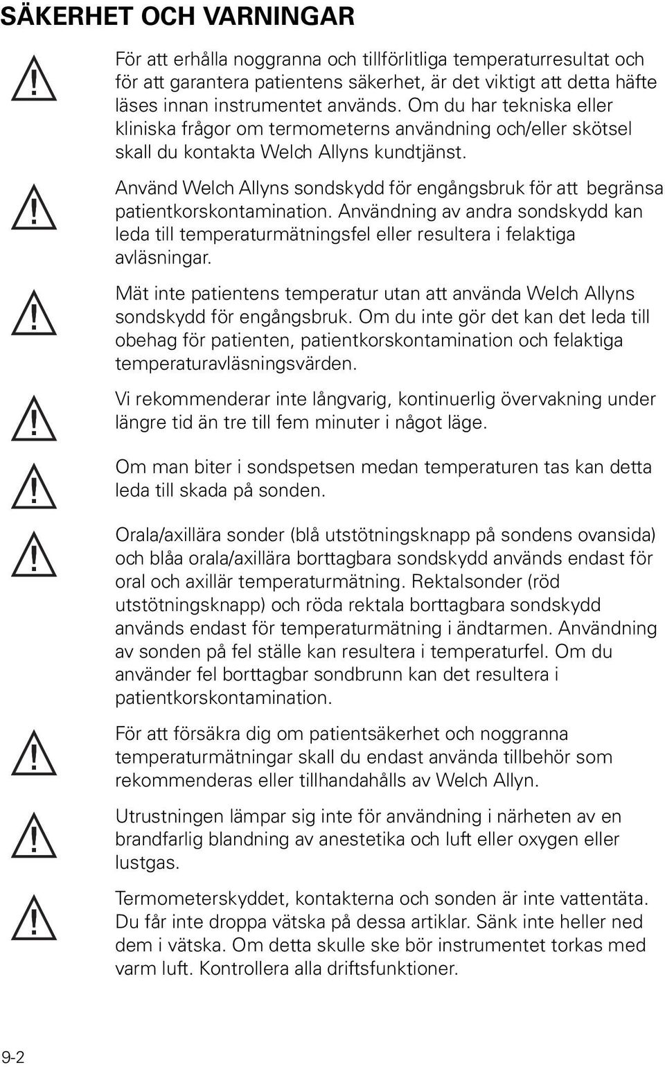 Använd Welch Allyns sondskydd för engångsbruk för att begränsa patientkorskontamination. Användning av andra sondskydd kan leda till temperaturmätningsfel eller resultera i felaktiga avläsningar.