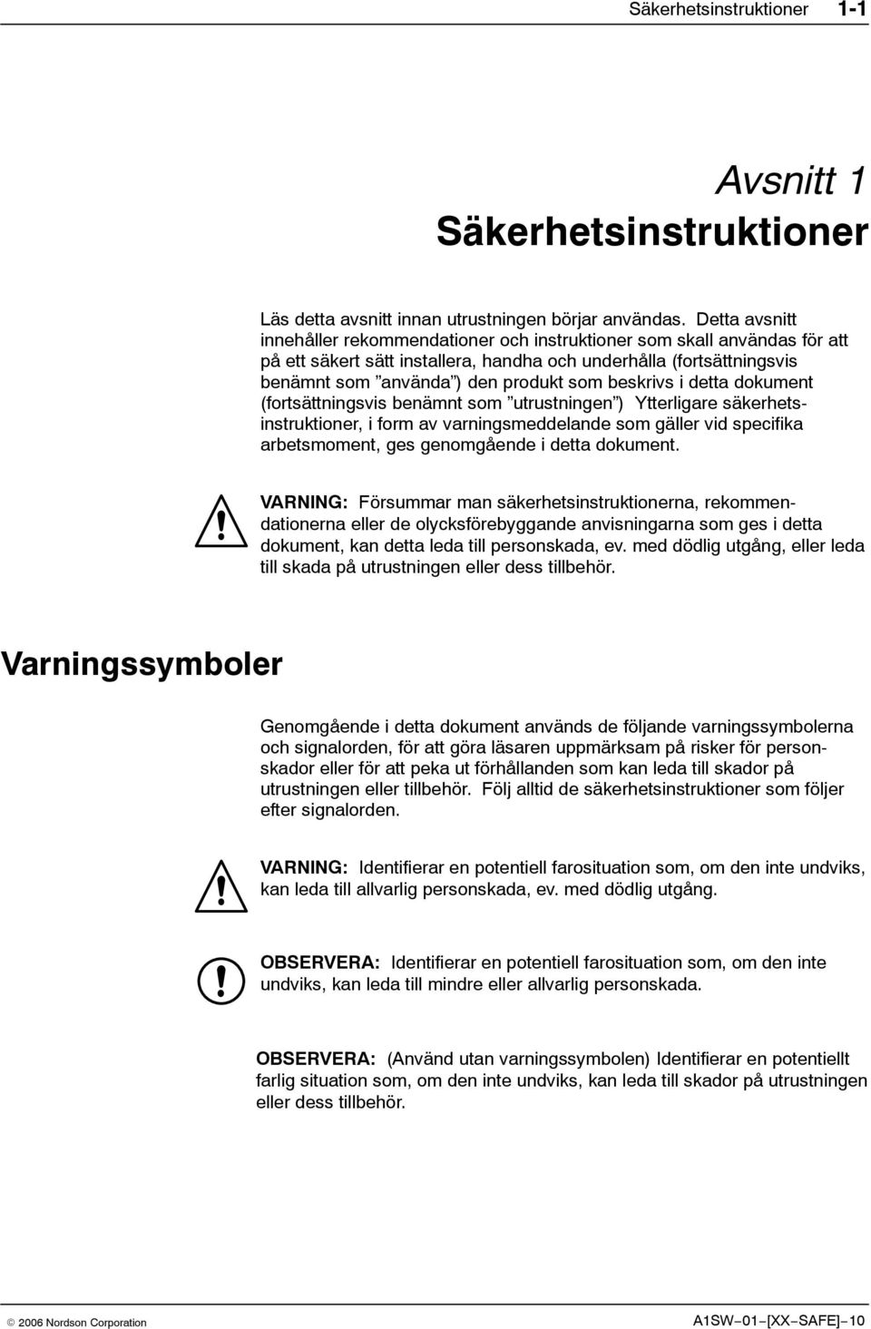 beskrivs i detta dokument (fortsättningsvis benämnt som utrustningen ) Ytterligare säkerhetsinstruktioner, i form av varningsmeddelande som gäller vid specifika arbetsmoment, ges genomgående i detta