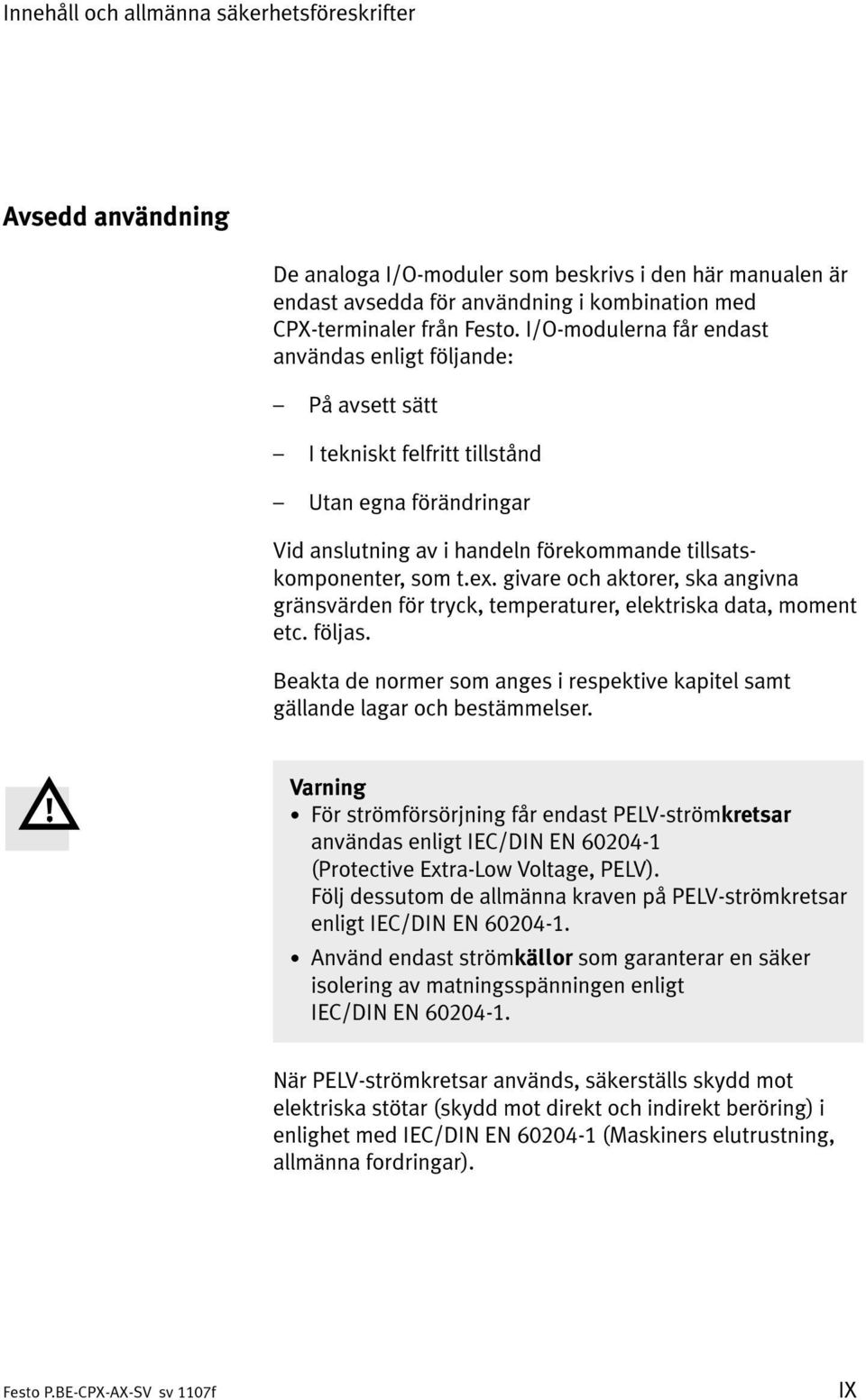 givare och aktorer, ska angivna gränsvärden för tryck, temperaturer, elektriska data, moment etc. följas. Beakta de normer som anges i respektive kapitel samt gällande lagar och bestämmelser.