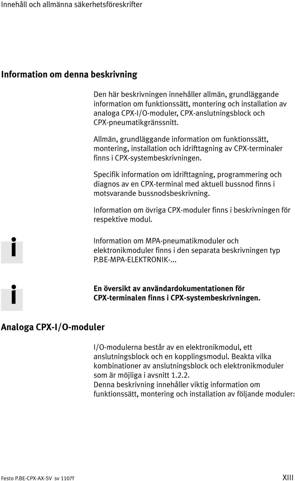 Allmän, grundläggande information om funktionssätt, montering, installation och idrifttagning av CPX-terminaler finns i CPX-systembeskrivningen.