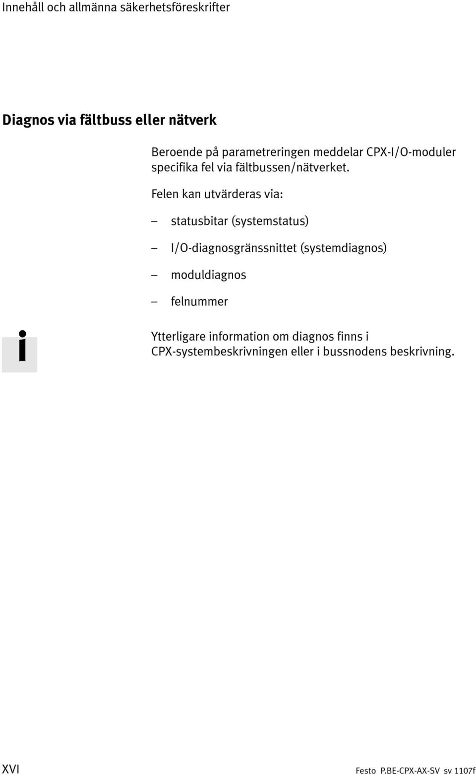 Felen kan utvärderas via: statusbitar (systemstatus) I/O-diagnosgränssnittet (systemdiagnos)