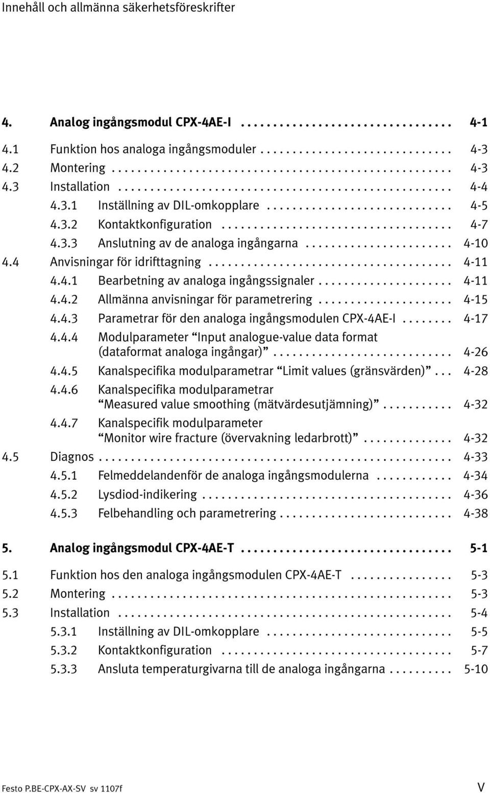 .. 4-15 4.4.3 Parametrar för den analoga ingångsmodulen CPX-4AE-I... 4-17 4.4.4 Modulparameter Input analogue-value data format (dataformat analoga ingångar)... 4-26 4.4.5 Kanalspecifika modulparametrar Limit values (gränsvärden).