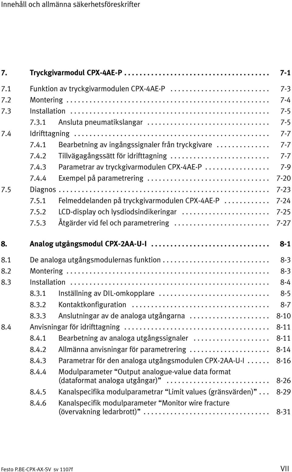 4.4 Exempel på parametrering... 7-20 7.5 Diagnos... 7-23 7.5.1 Felmeddelanden på tryckgivarmodulen CPX-4AE-P... 7-24 7.5.2 LCD-display och lysdiodsindikeringar... 7-25 7.5.3 Åtgärder vid fel och parametrering.