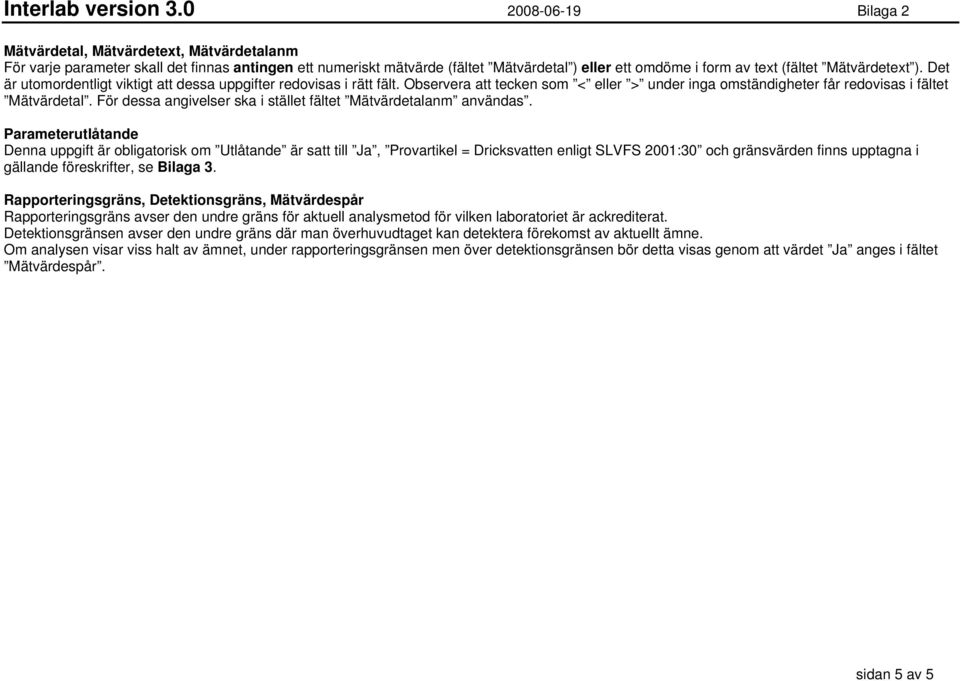 Mätvärdetext ). Det är utomordentligt viktigt att dessa uppgifter redovisas i rätt fält. Observera att tecken som < eller > under inga omständigheter får redovisas i fältet Mätvärdetal.