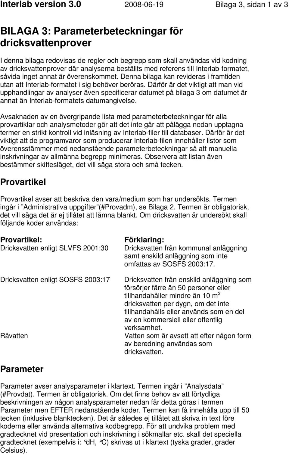 analyserna beställts med referens till Interlab-formatet, såvida inget annat är överenskommet. Denna bilaga kan revideras i framtiden utan att Interlab-formatet i sig behöver beröras.