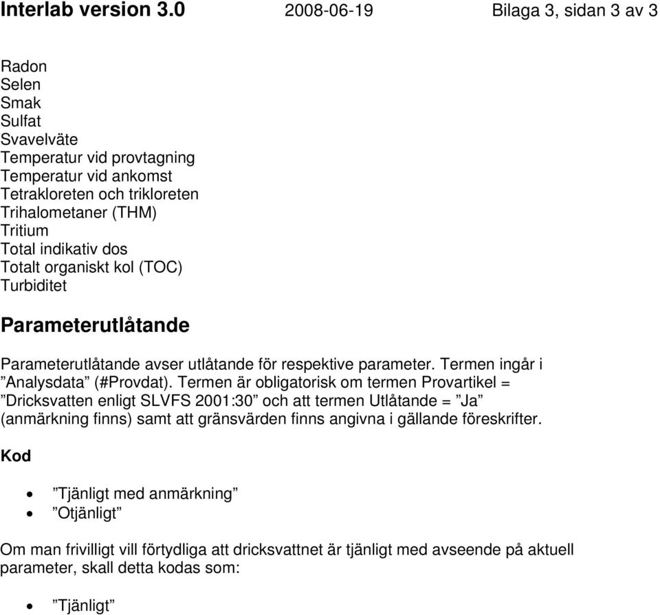 Total indikativ dos Totalt organiskt kol (TOC) Turbiditet Parameterutlåtande Parameterutlåtande avser utlåtande för respektive parameter. Termen ingår i Analysdata (#Provdat).