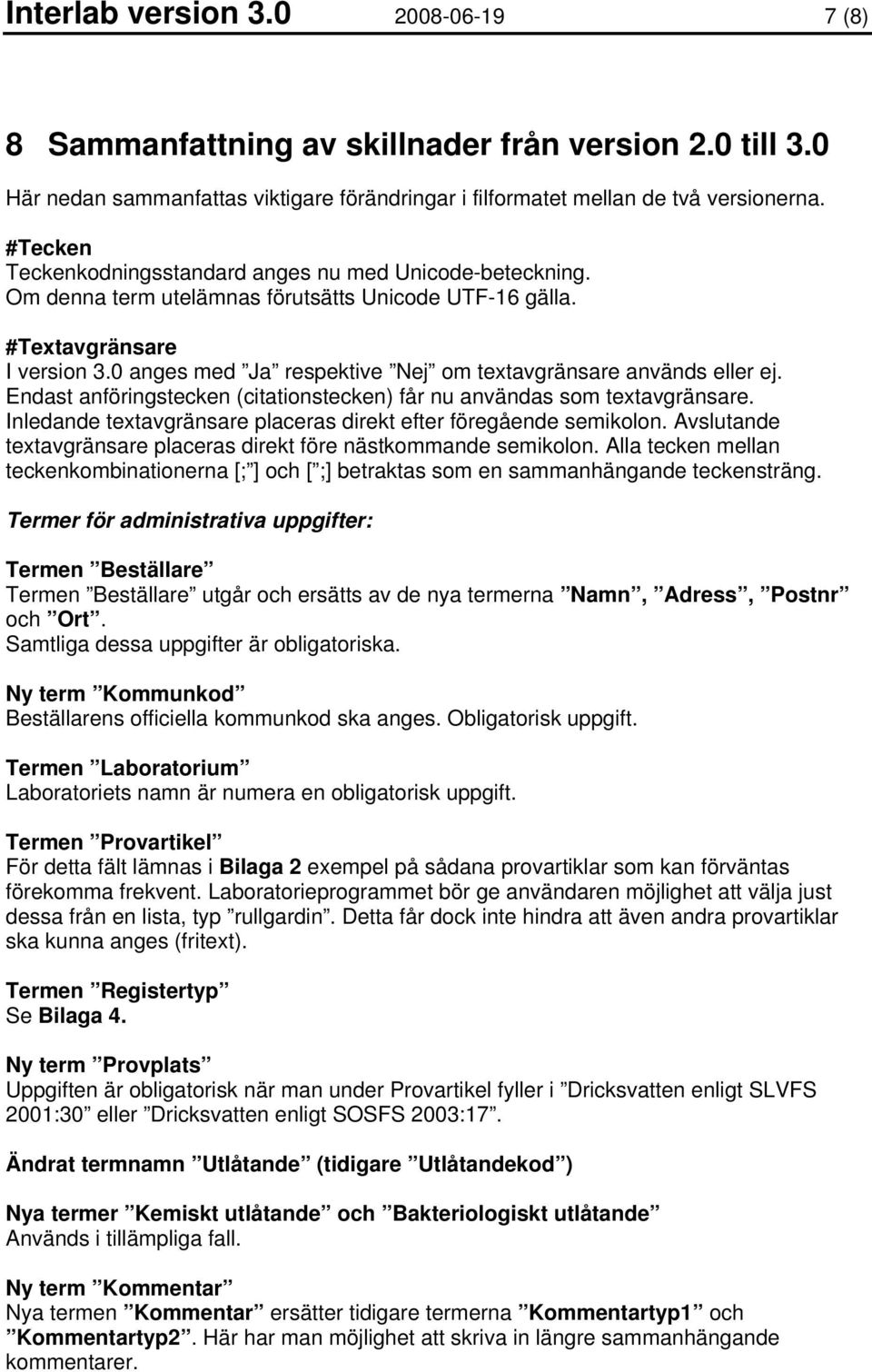 0 anges med Ja respektive Nej om textavgränsare används eller ej. Endast anföringstecken (citationstecken) får nu användas som textavgränsare.