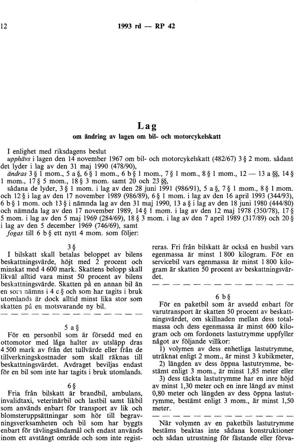 i lag av den 28 juni 1991 (986/91), 5 a, 7 l mom., 8 l mom. och 12 i lag av den 17 november 1989 (986/89), 6 l mom. i lag av den 16 april 1993 (344/93), 6 b l mom.