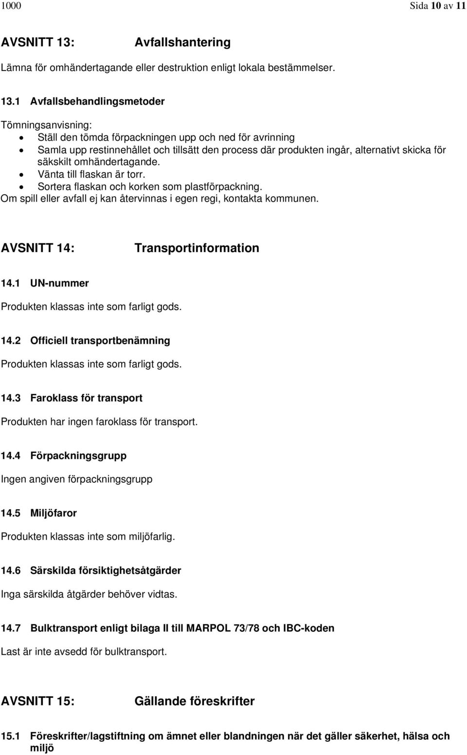 1 Avfallsbehandlingsmetoder Tömningsanvisning: Ställ den tömda förpackningen upp och ned för avrinning Samla upp restinnehållet och tillsätt den process där produkten ingår, alternativt skicka för