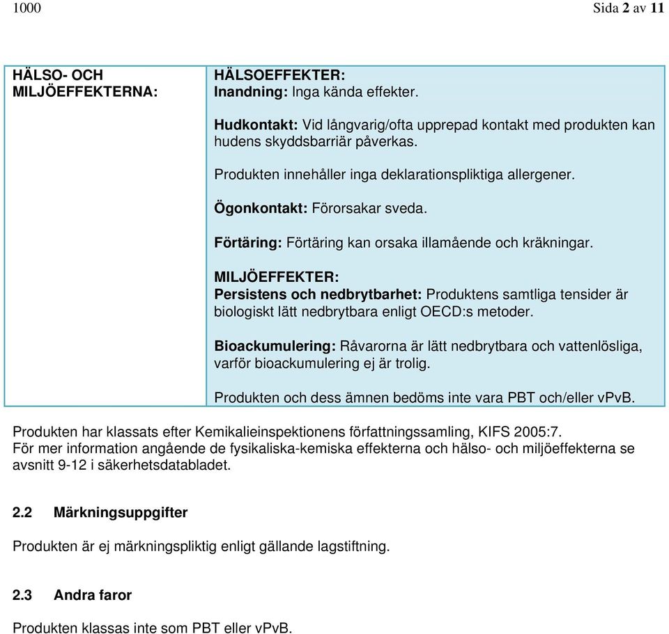 MILJÖEFFEKTER: Persistens och nedbrytbarhet: Produktens samtliga tensider är biologiskt lätt nedbrytbara enligt OECD:s metoder.