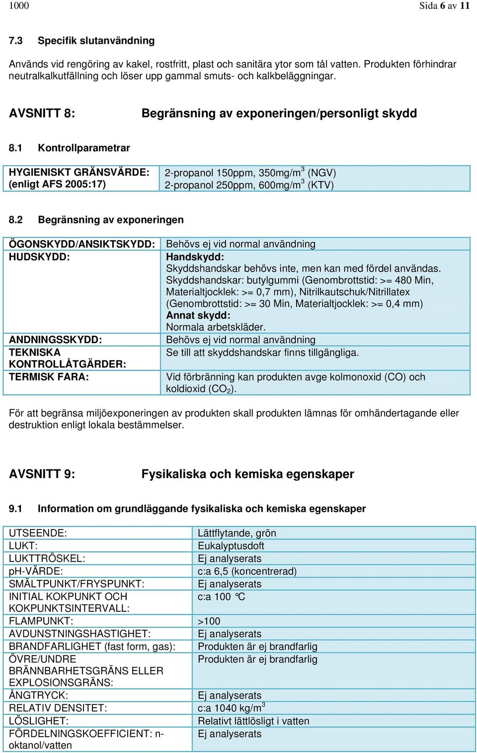 1 Kontrollparametrar HYGIENISKT GRÄNSVÄRDE: (enligt AFS 2005:17) 2-propanol 150ppm, 350mg/m 3 (NGV) 2-propanol 250ppm, 600mg/m 3 (KTV) 8.