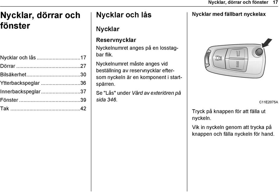 Nyckelnumret måste anges vid beställning av reservnycklar eftersom nyckeln är en komponent i startspärren.