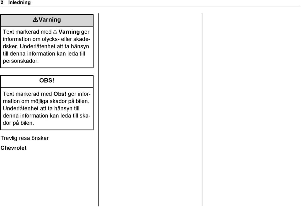 Underlåtenhet att ta hänsyn till denna information kan leda till personskador. OBS!