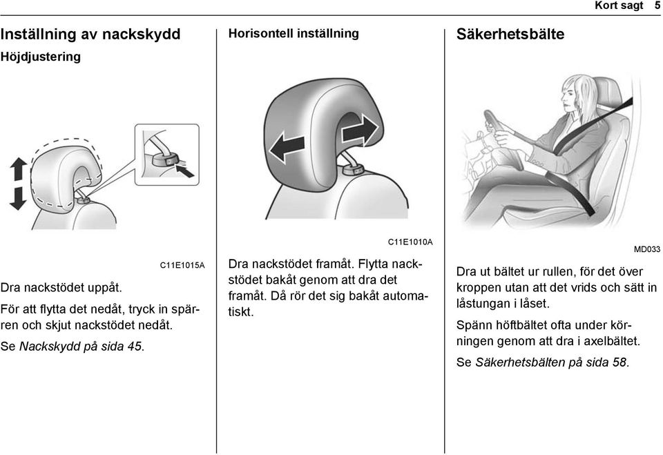 Flytta nackstödet bakåt genom att dra det framåt. Då rör det sig bakåt automatiskt.