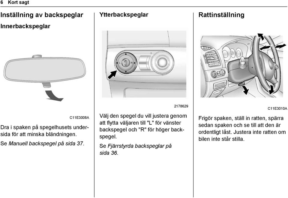 2178629 Välj den spegel du vill justera genom att flytta väljaren till "L" för vänster backspegel och "R" för höger backspegel.