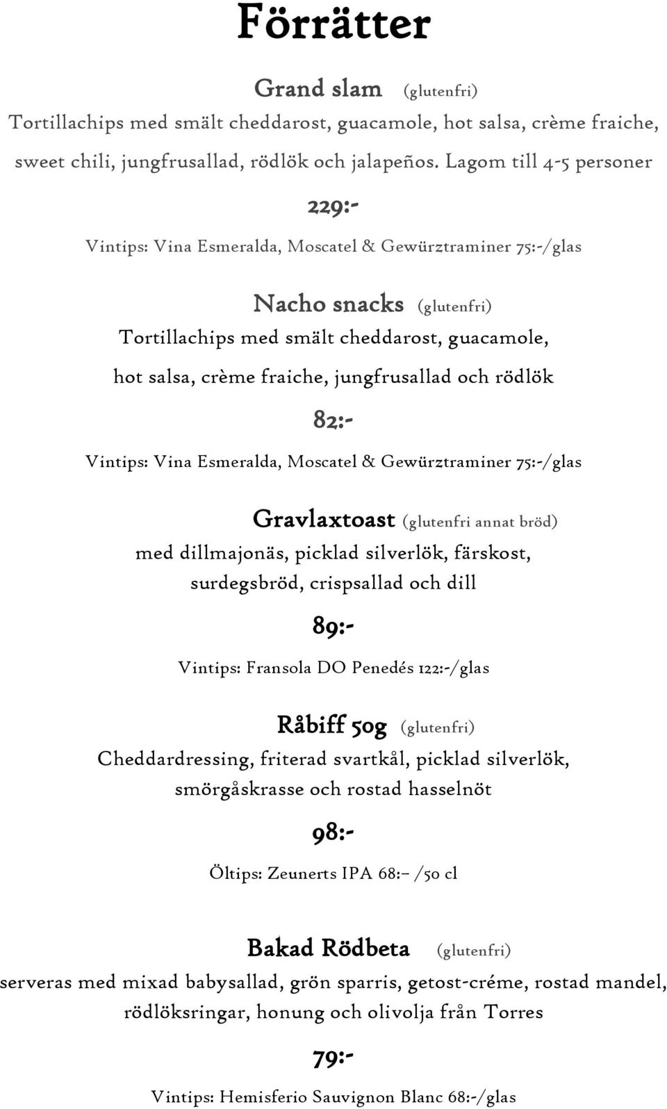 jungfrusallad och rödlök 82:- Vintips: Vina Esmeralda, Moscatel & Gewürztraminer 75:-/glas Gravlaxtoast (glutenfri annat bröd) med dillmajonäs, picklad silverlök, färskost, surdegsbröd, crispsallad