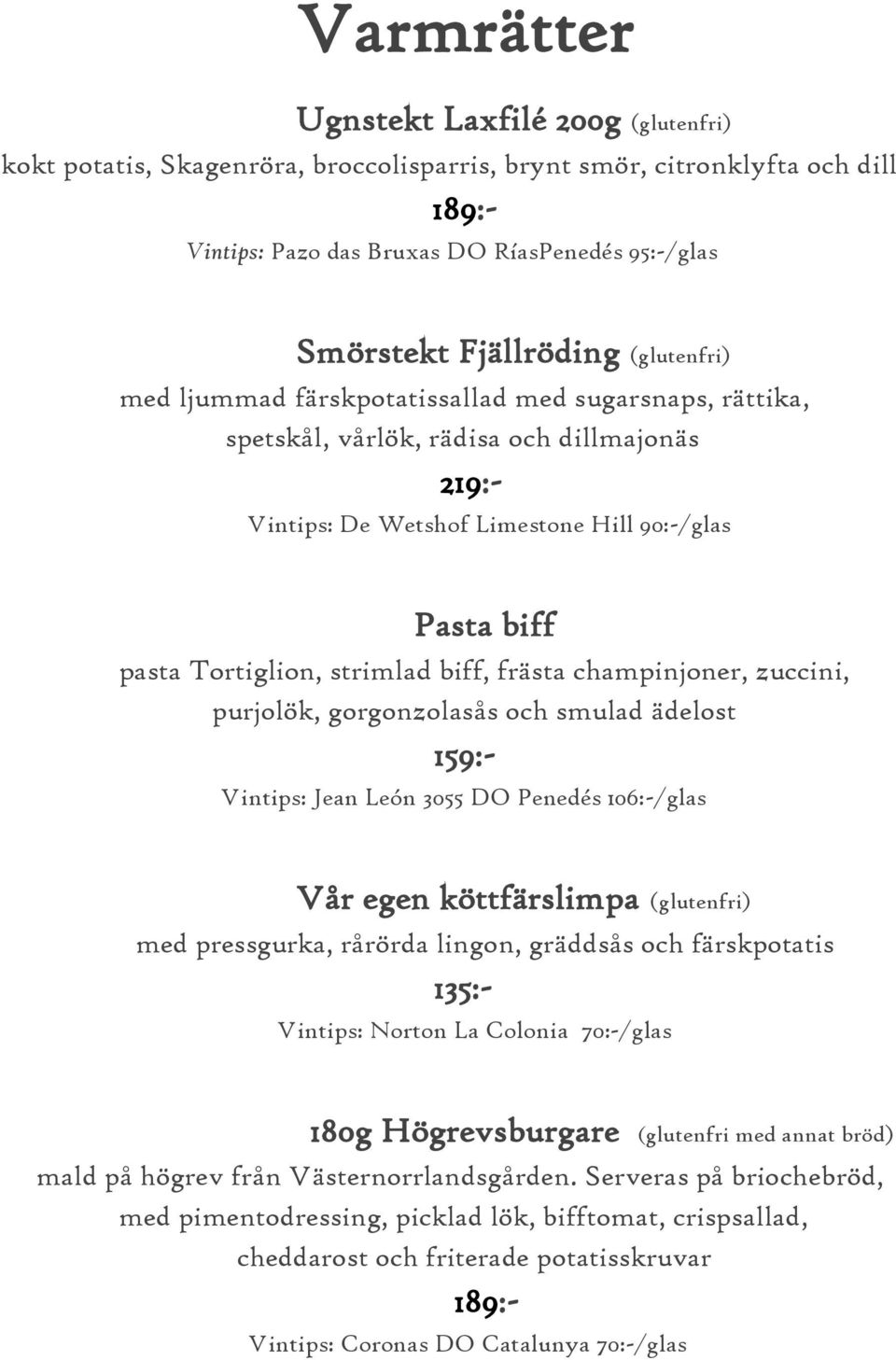biff, frästa champinjoner, zuccini, purjolök, gorgonzolasås och smulad ädelost 159:- Vintips: Jean León 3055 DO Penedés 106:-/glas Vår egen köttfärslimpa (glutenfri) med pressgurka, rårörda lingon,