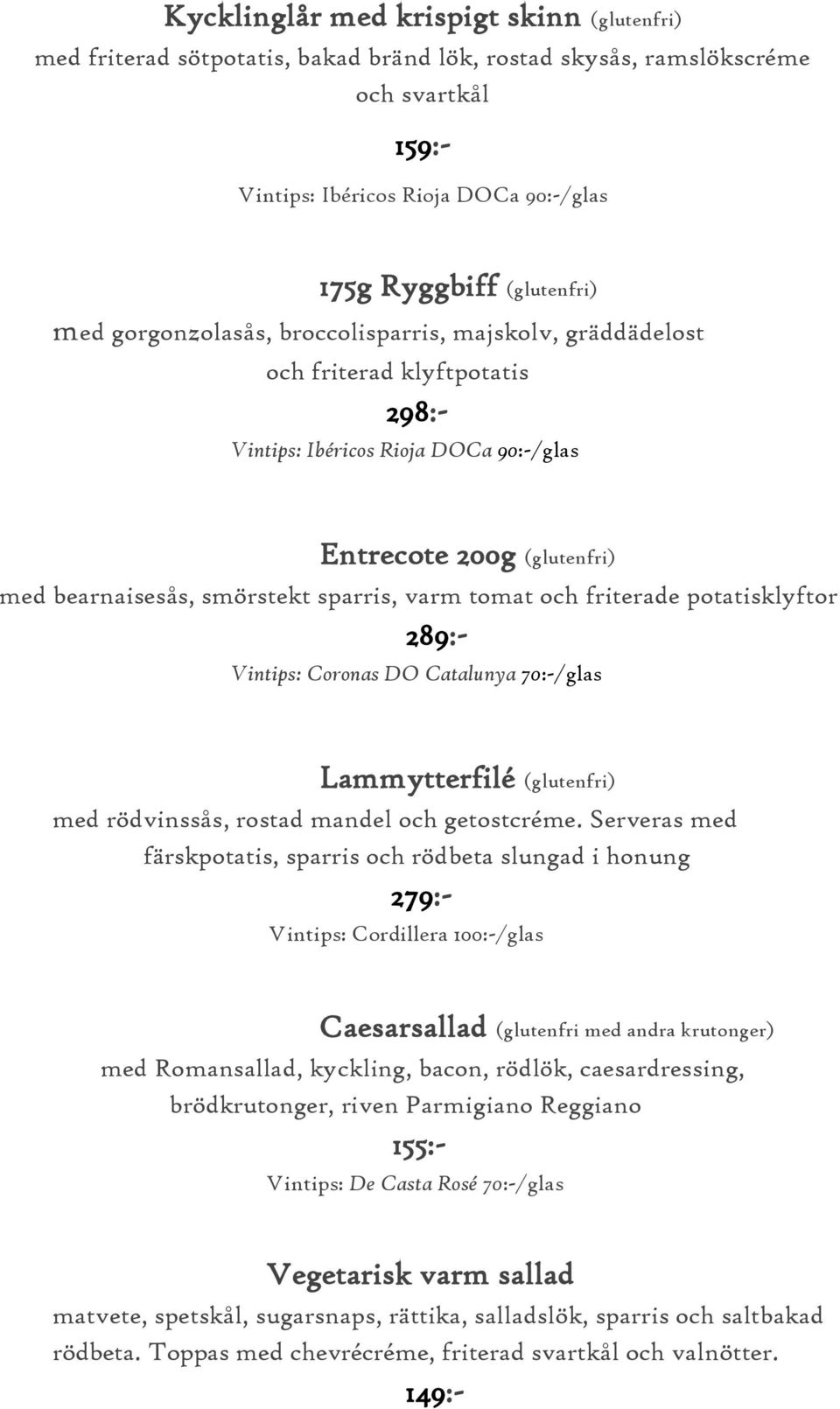 tomat och friterade potatisklyftor 289:- Vintips: Coronas DO Catalunya 70:-/glas Lammytterfilé (glutenfri) med rödvinssås, rostad mandel och getostcréme.