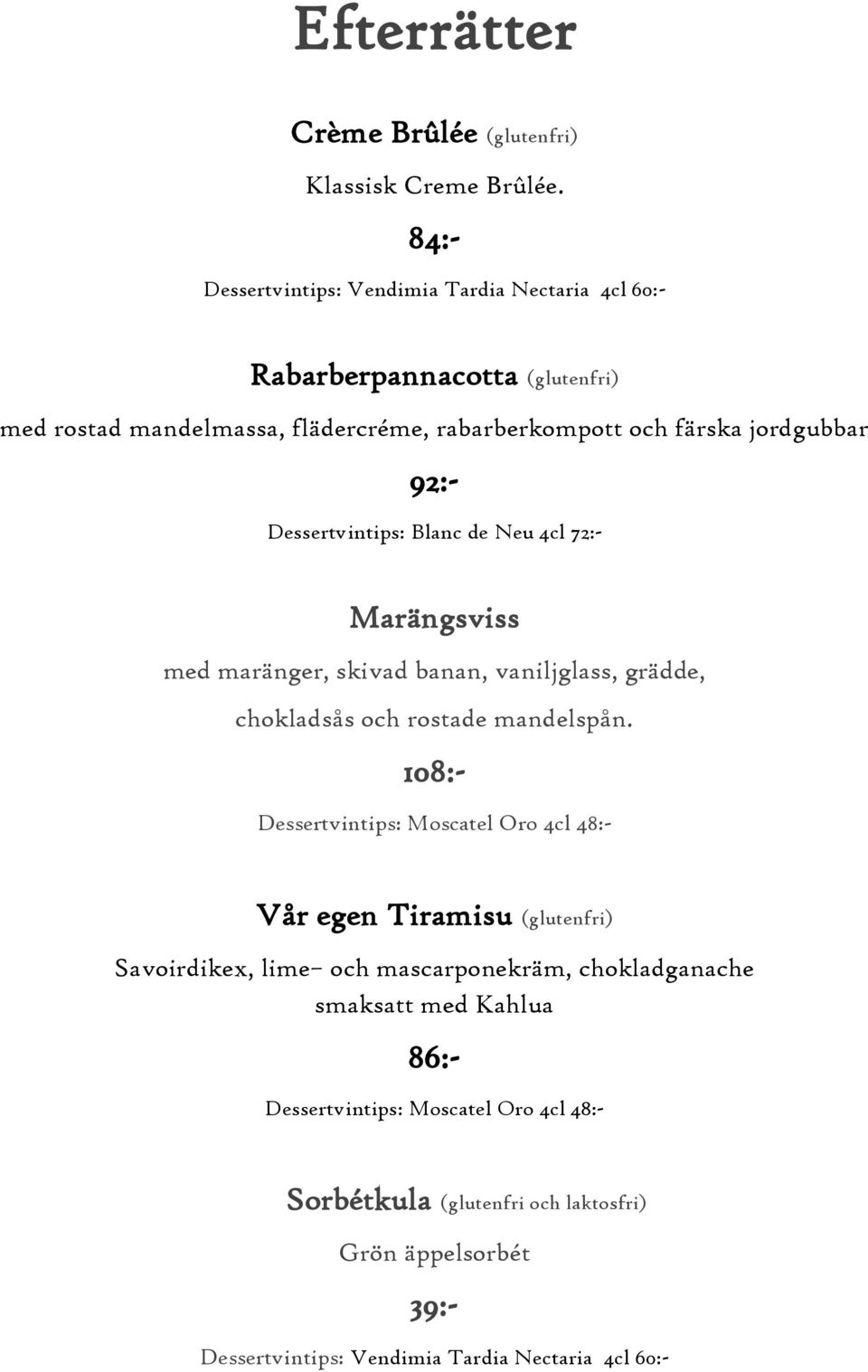 92:- Dessertvintips: Blanc de Neu 4cl 72:- Marängsviss med maränger, skivad banan, vaniljglass, grädde, chokladsås och rostade mandelspån.