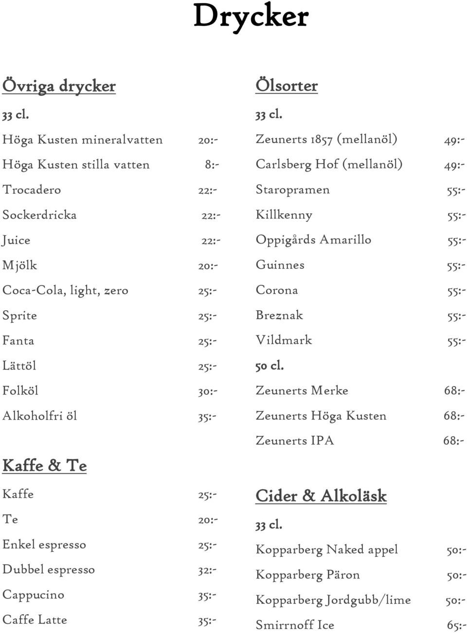 Folköl 30:- Alkoholfri öl 35:- Kaffe & Te Kaffe 25:- Te 20:- Enkel espresso 25:- Dubbel espresso 32:- Cappucino 35:- Caffe Latte 35:- Ölsorter 33 cl.