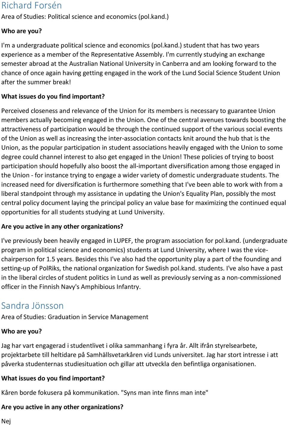 Social Science Student Union after the summer break! Perceived closeness and relevance of the Union for its members is necessary to guarantee Union members actually becoming engaged in the Union.