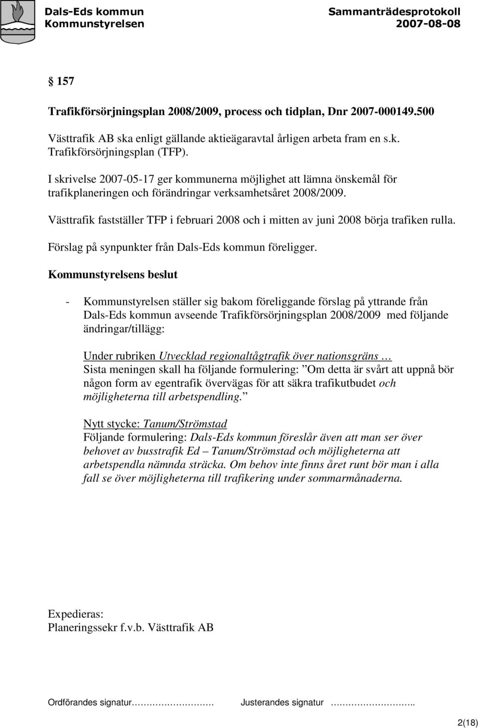 Västtrafik fastställer TFP i februari 2008 och i mitten av juni 2008 börja trafiken rulla. Förslag på synpunkter från Dals-Eds kommun föreligger.